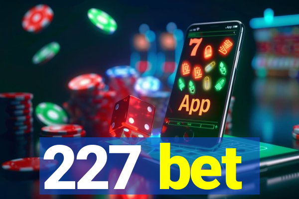 227 bet